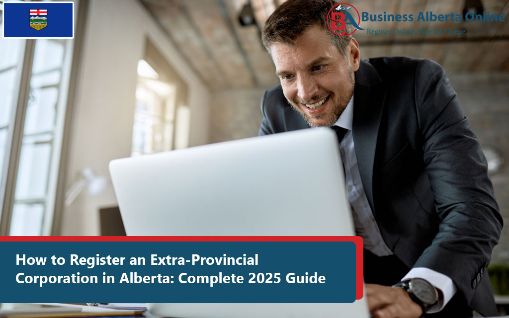 How to Register an Extra-Provincial Corporation in Alberta: Complete 2025 Guide